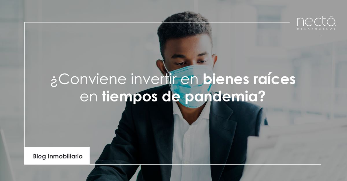 conviene invertir en bienes raíces en tiempos de pandemia